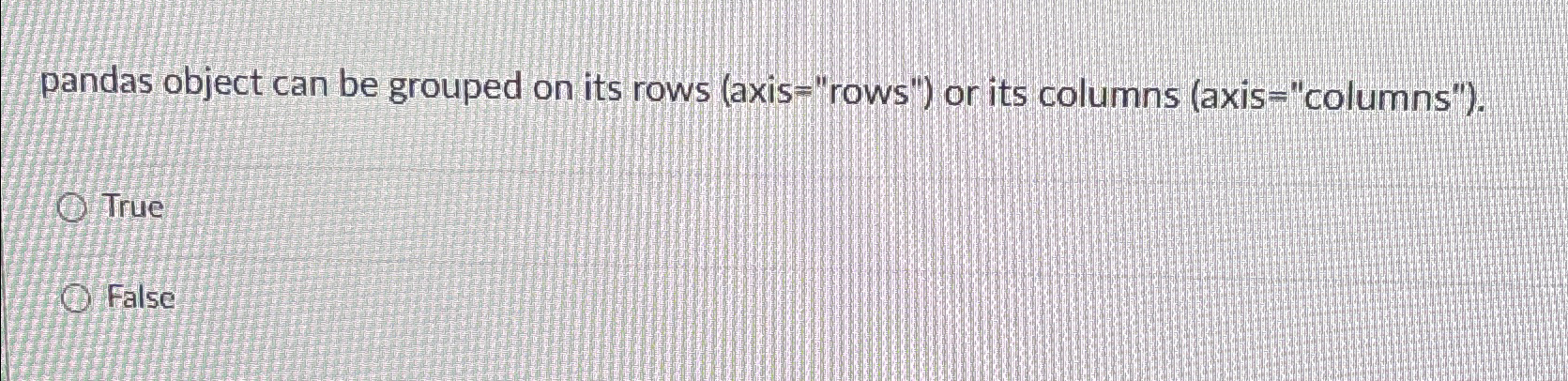 pandas object can be grouped on its rows ( axis =