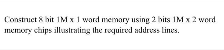 Construct 8 bit 1 M 1 word memory using 2 bits 1