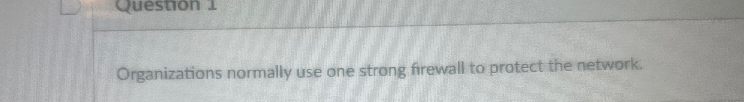 Organizations normally use one strong firewall to