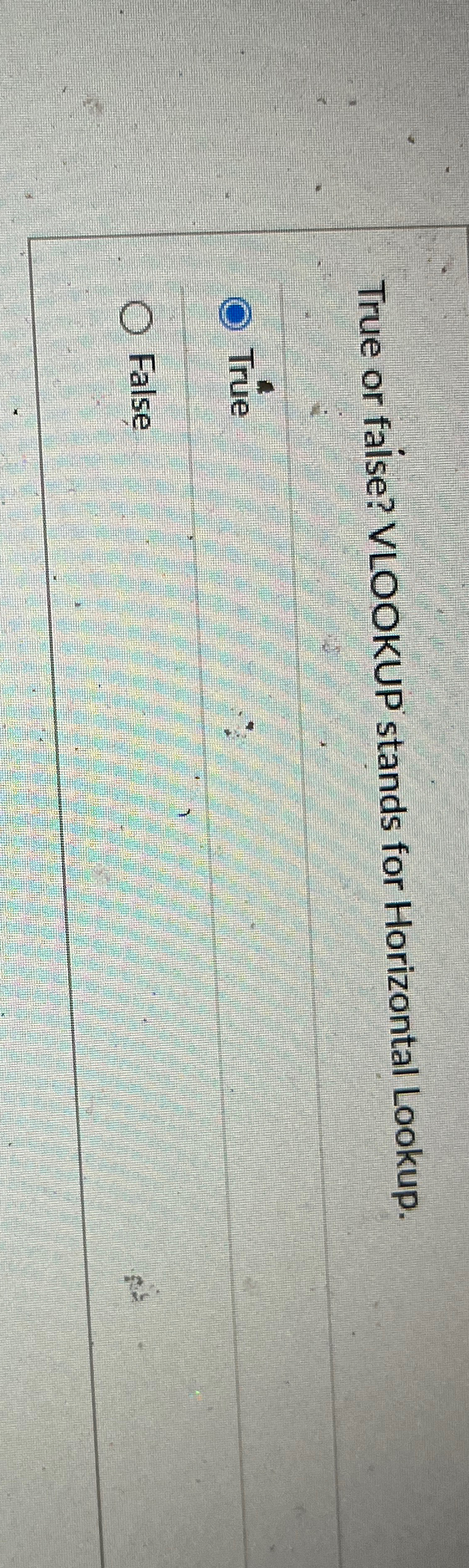 True or faise? VLOOKUP stands for Horizontal