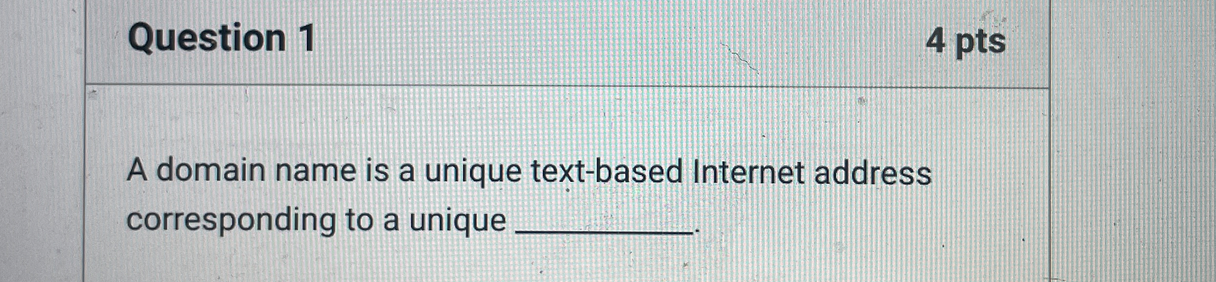 Question 1 4 pts A domain name is a unique text -