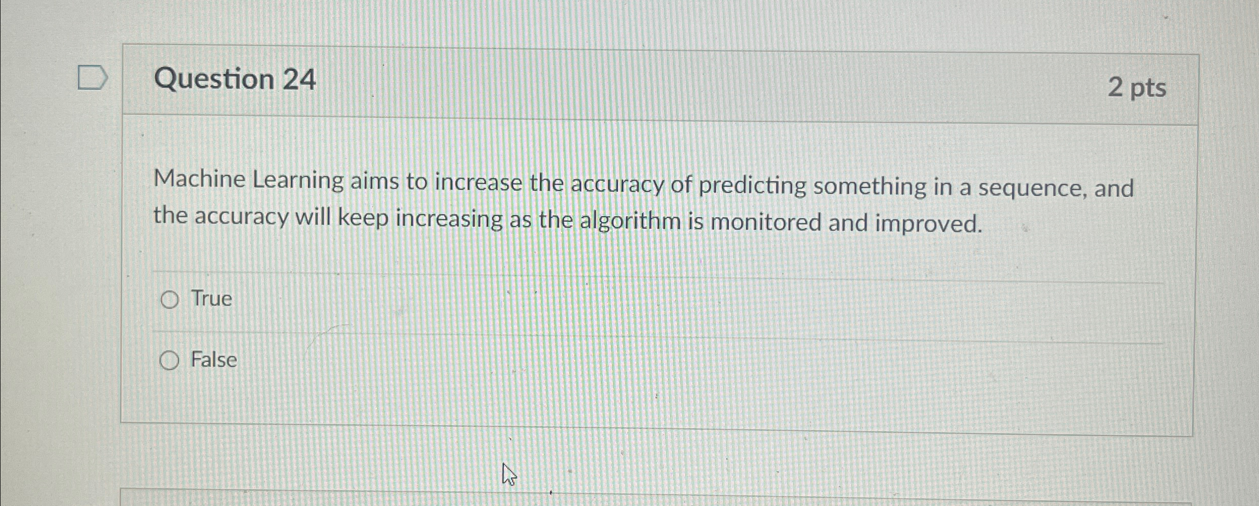 Question 2 4 2 pts Machine Learning aims to