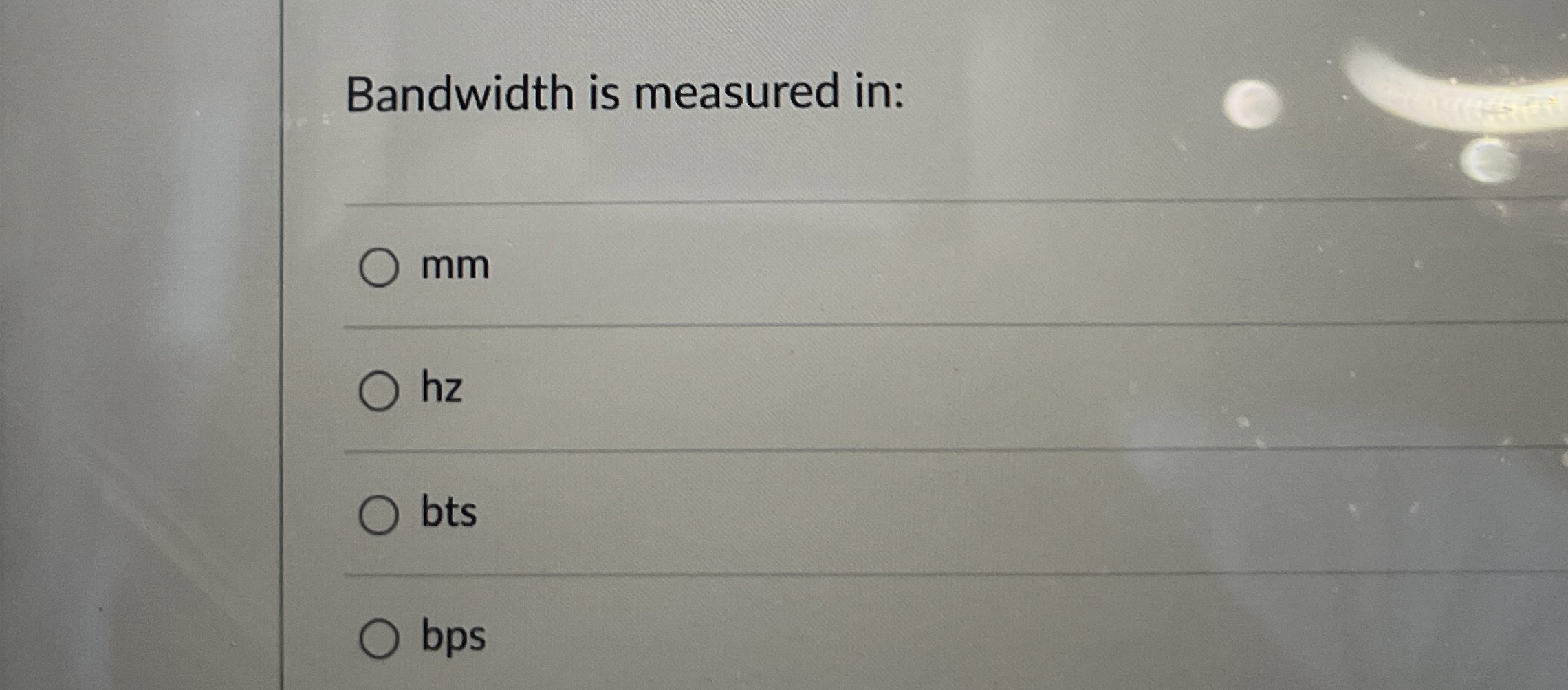 Bandwidth is measured in: mm hz bts bps