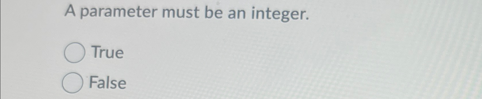 A parameter must be an integer. True False
