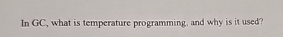 In GC , what is temperature programming, and why