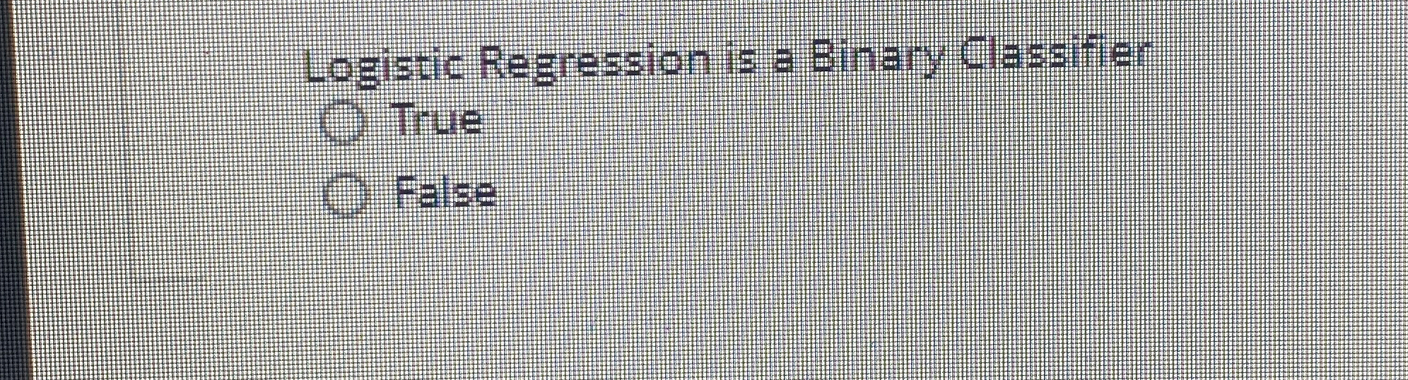 Logistic Regression is a Binary Classifier True
