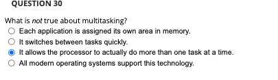 QUESTION 3 0 What is not true about multitasking?