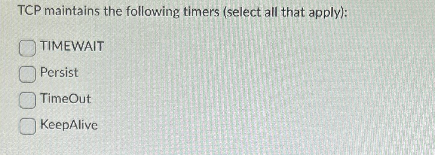 TCP maintains the following timers ( select all
