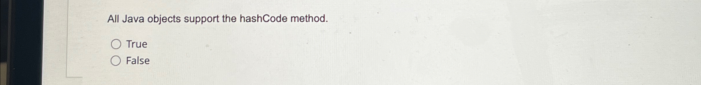 All Java objects support the hashCode method.