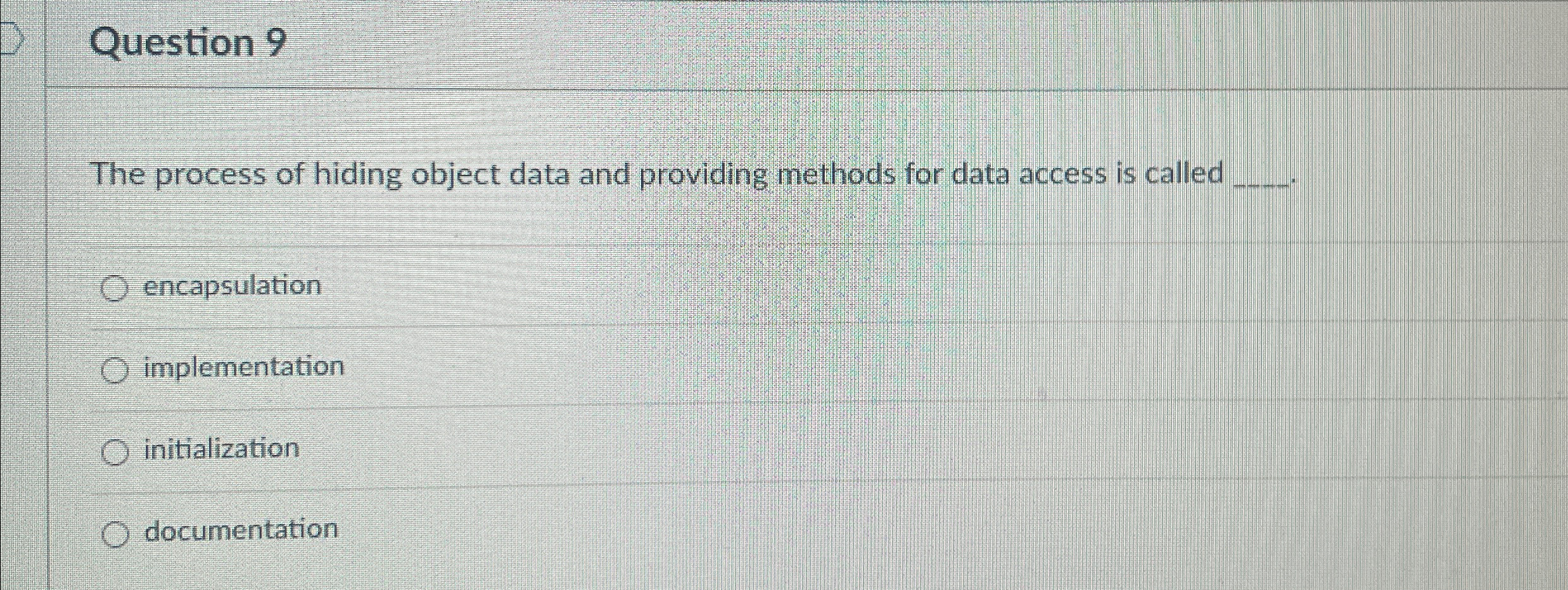 Question 9 The process of hiding object data and