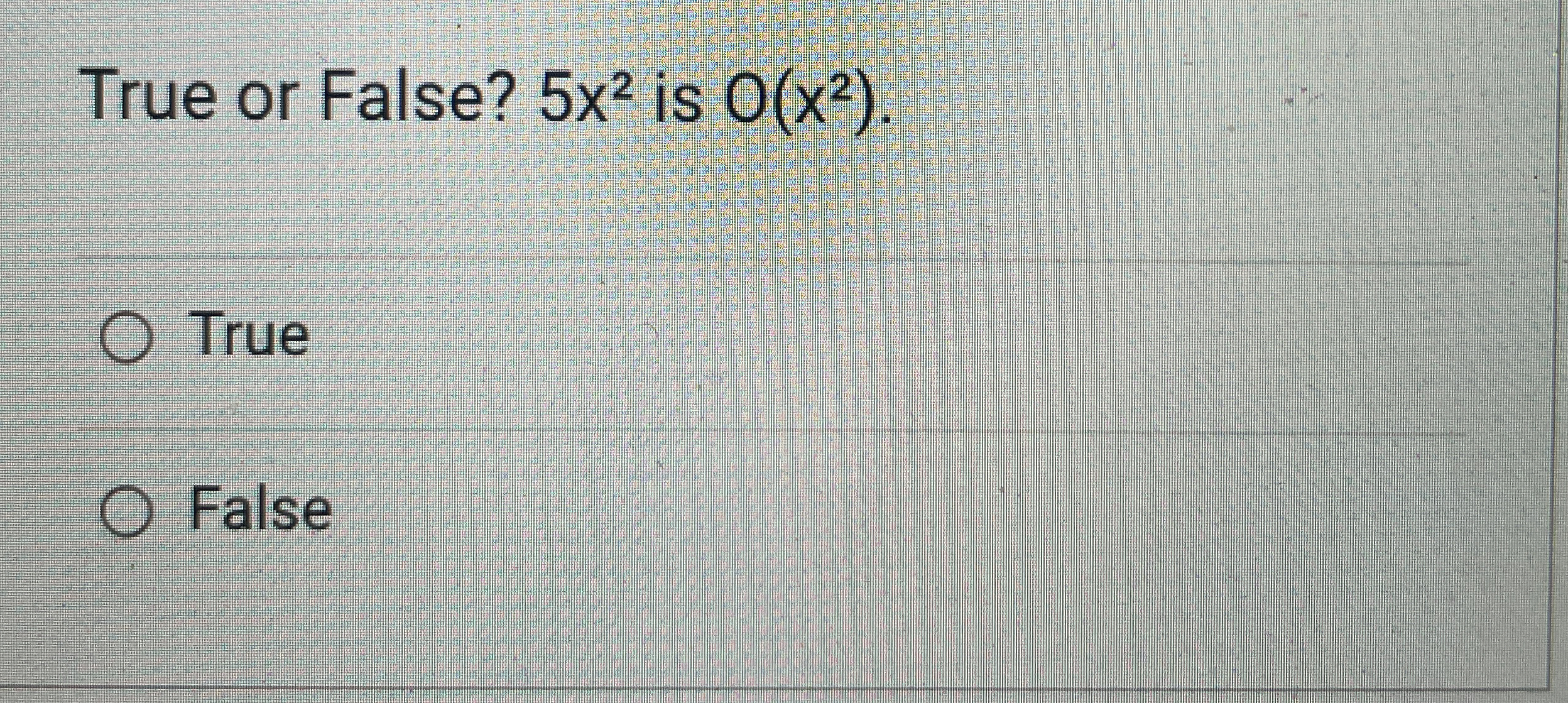True or False? 5 x 2 is O ( x 2 ) . True False