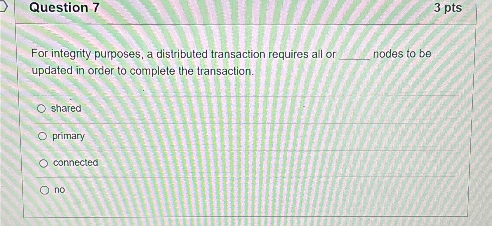 Question 7 3 pts For integrity purposes, a