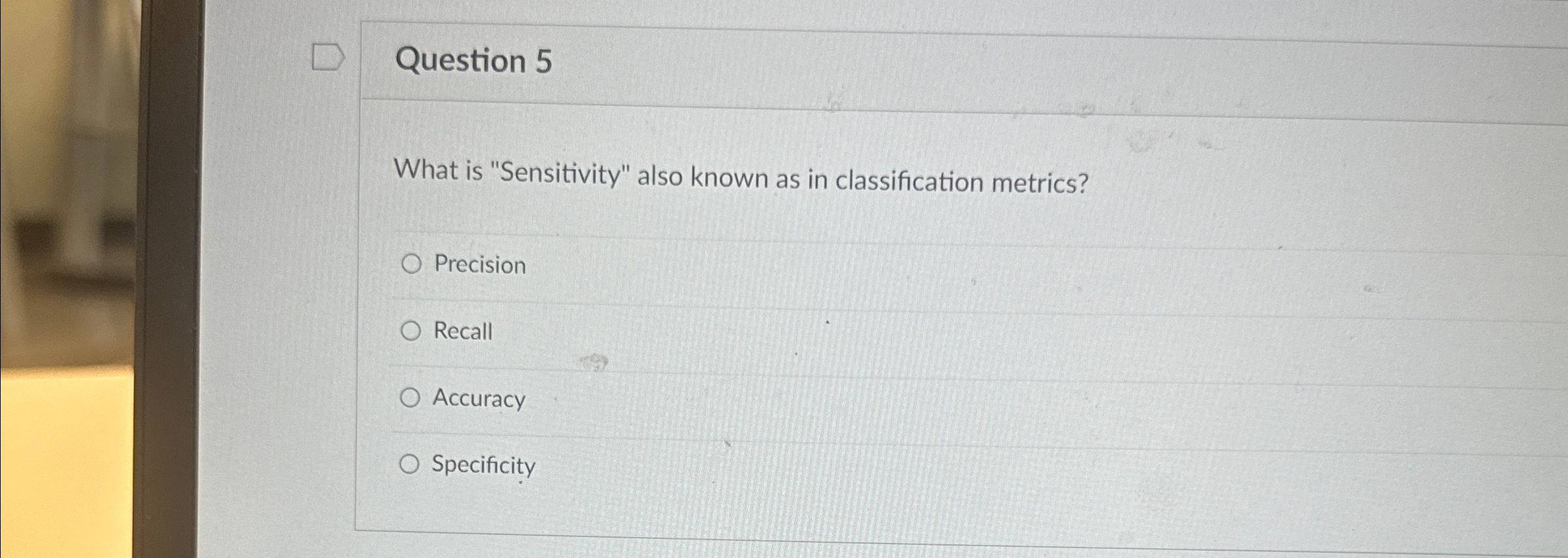 Question 5 What is "Sensitivity" also known as in