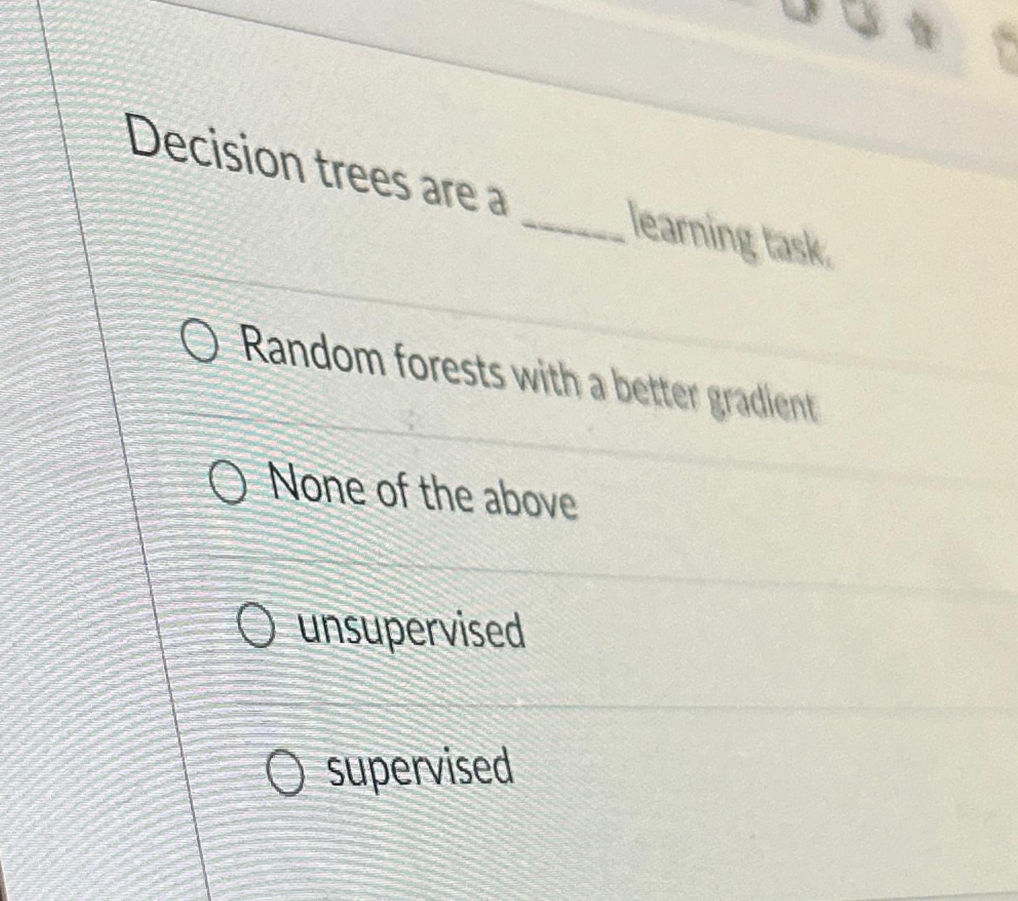 Decision trees are a learning task. Random
