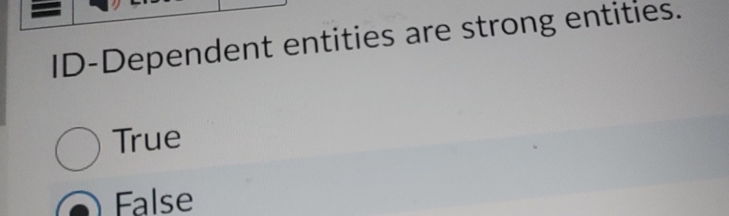 True ID - Dependent entities are strong entities.