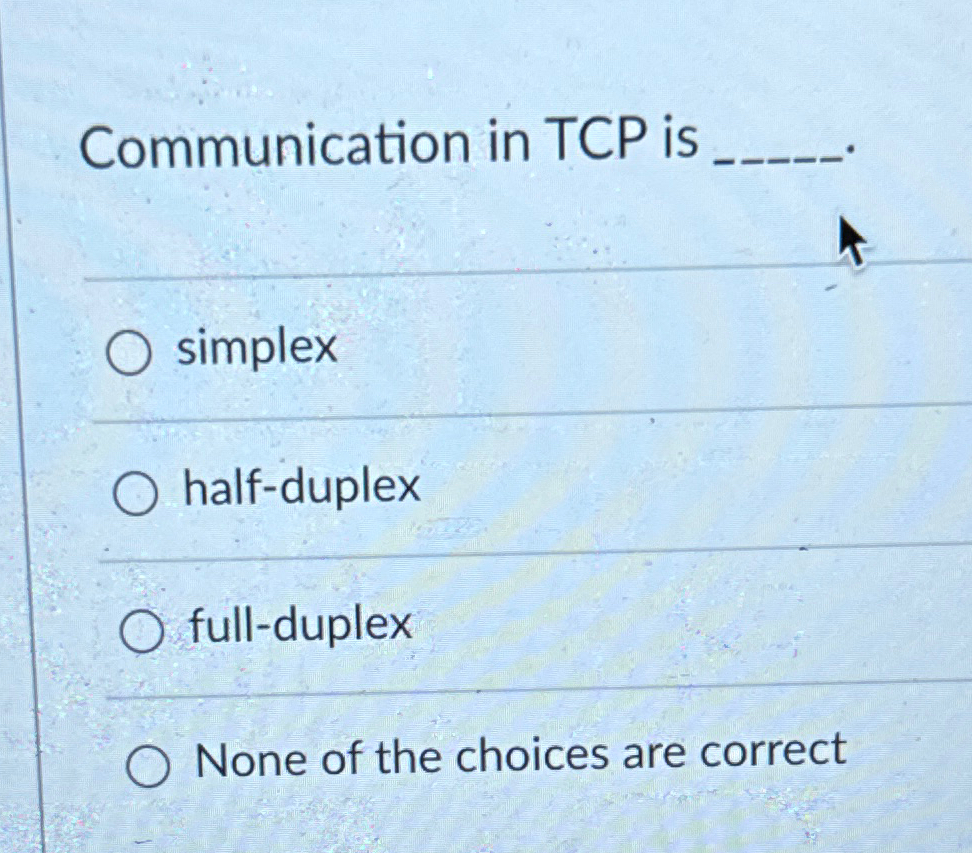 Communication in TCP is q , simplex half - duplex