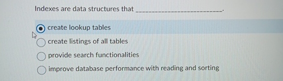 Indexes are data structures that: create lookup