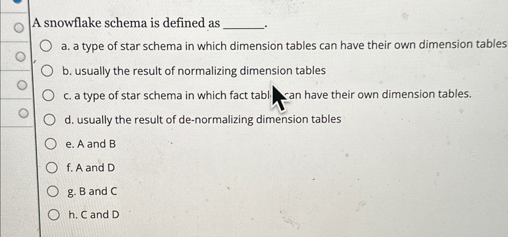 A snowflake schema is defined as q , a . a type