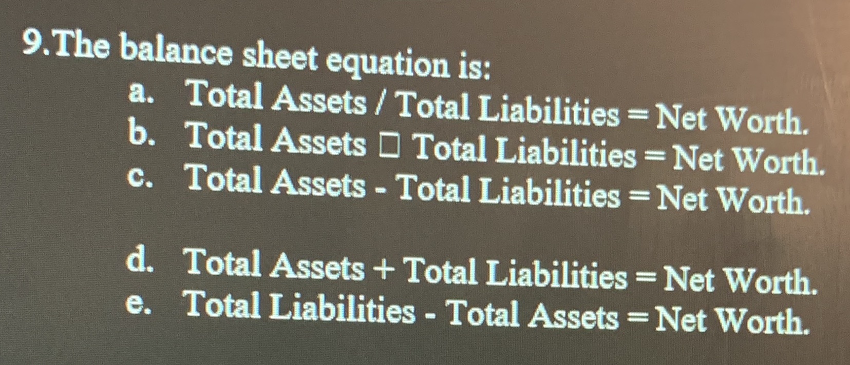 d. Total Assets + Total Liabilities = Net Worth.