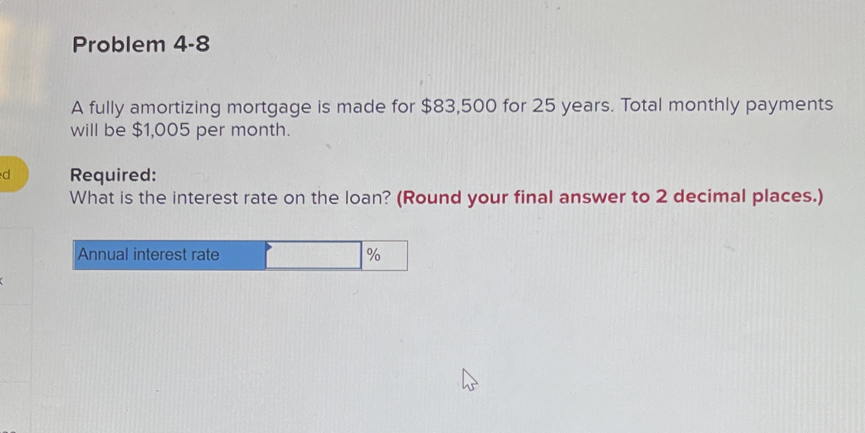 Problem 4-8 A fully amortizing mortgage is made
