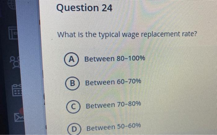 Question 24 What is the typical wage replacement