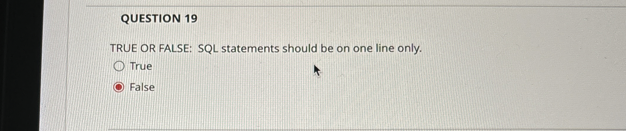 QUESTION 1 9 TRUE OR FALSE: SQL statements should