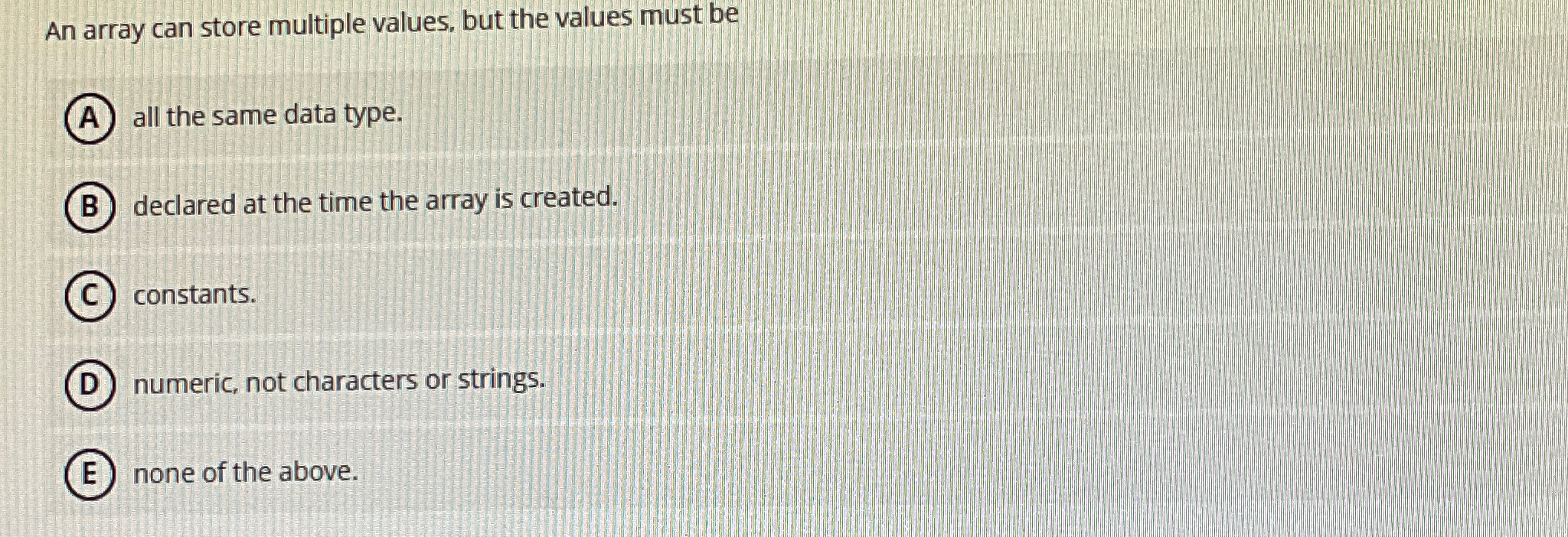 An array can store multiple values, but the