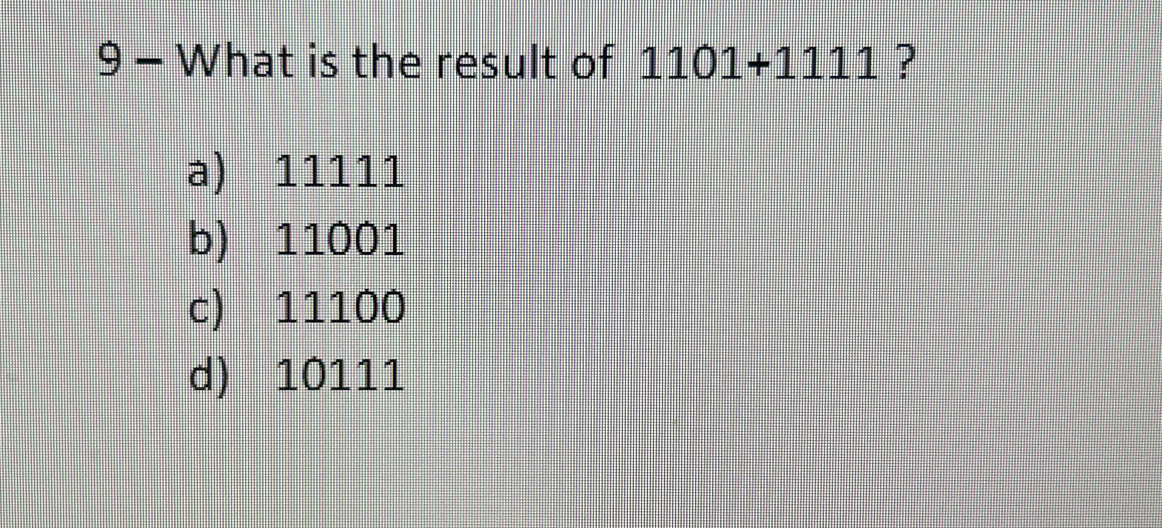9 - What is the result of 1 1 0 1 + 1 1 1 1 ? a )
