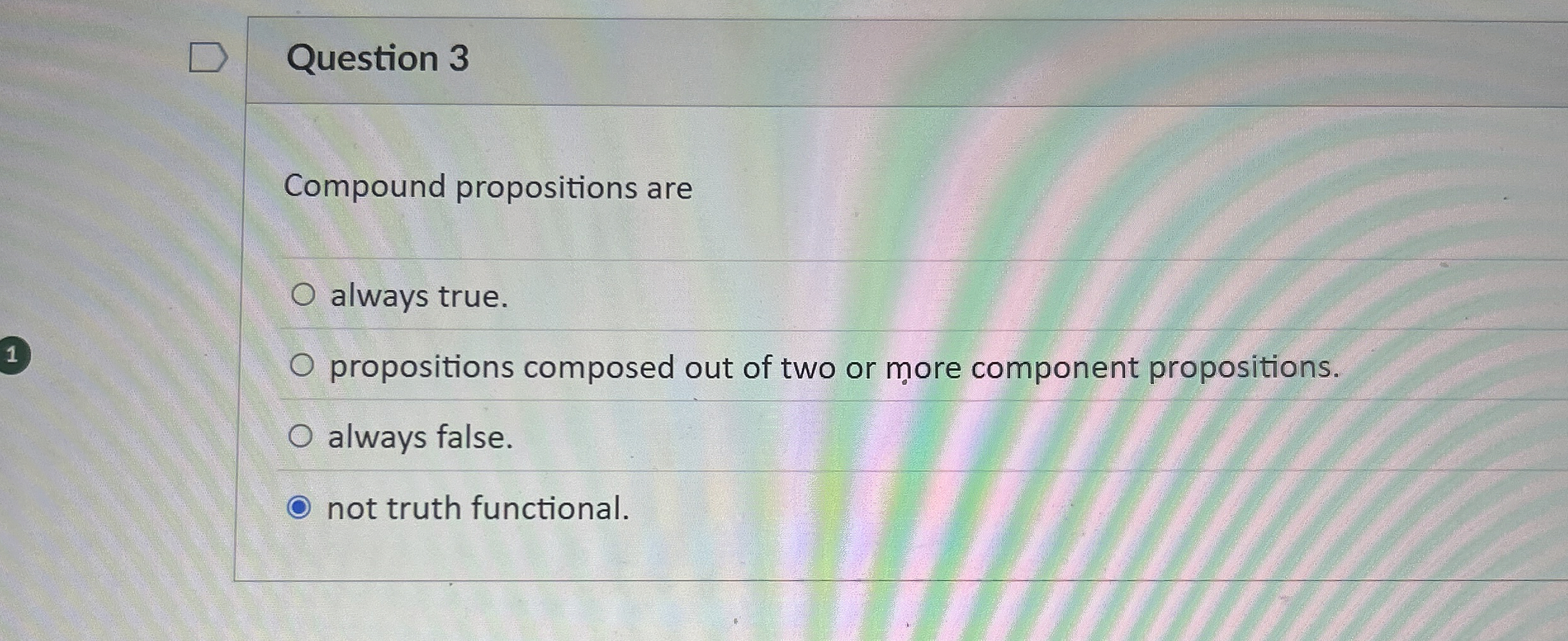 Question 3 Compound propositions are always true.