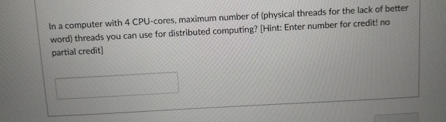 In a computer with 4 CPU - cores, maximum number