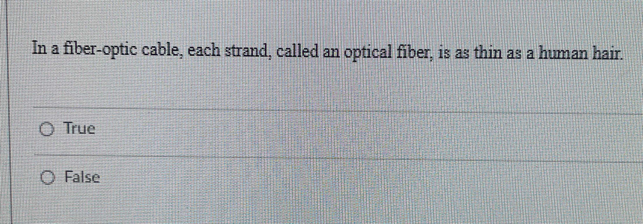 In a fiber - optic cable, each strand, called an