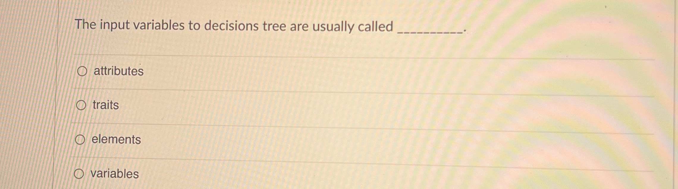 The input variables to decisions tree are usually