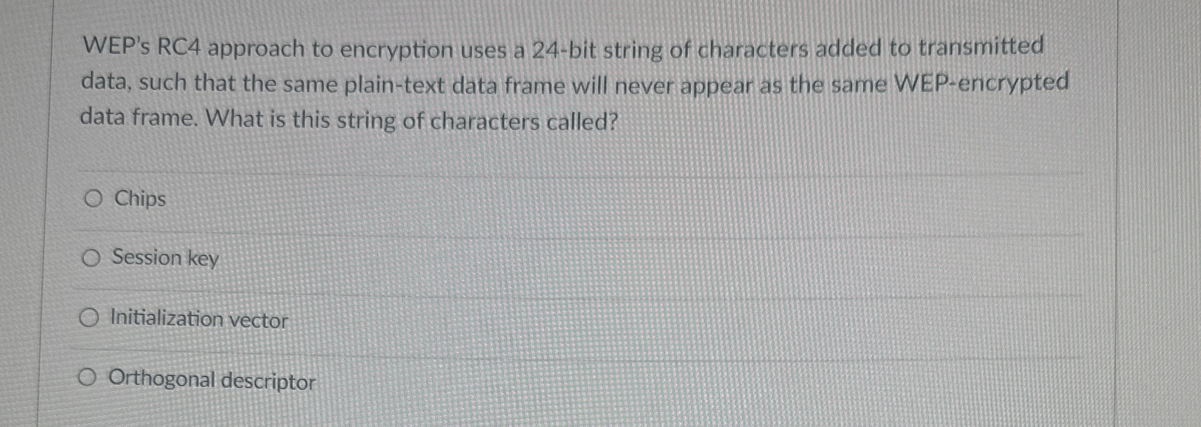 WEP's RC 4 approach to encryption uses a 2 4 -