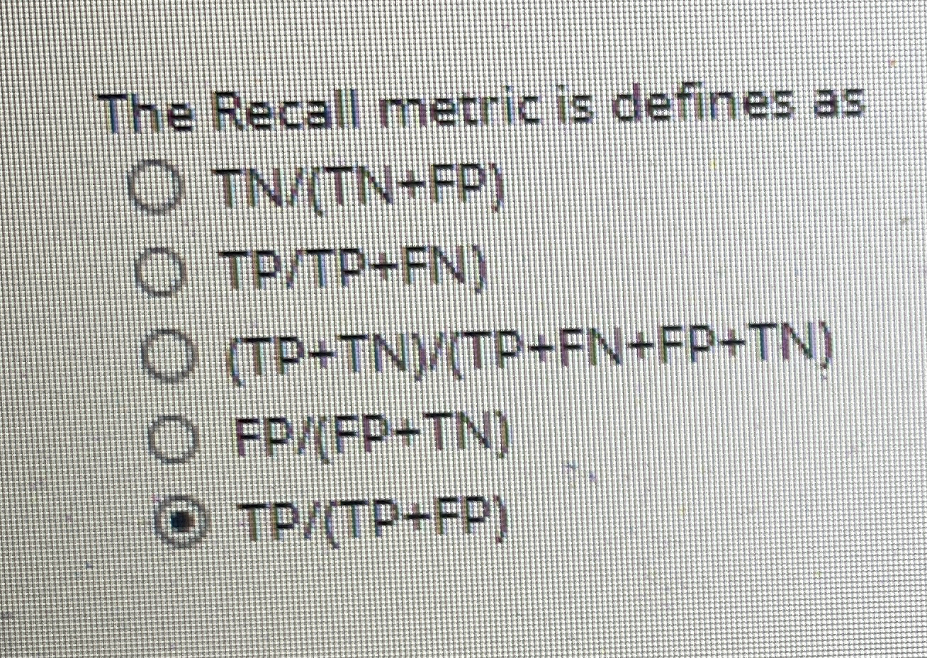 The Recall metric is defines as TN / TN + FP ) T