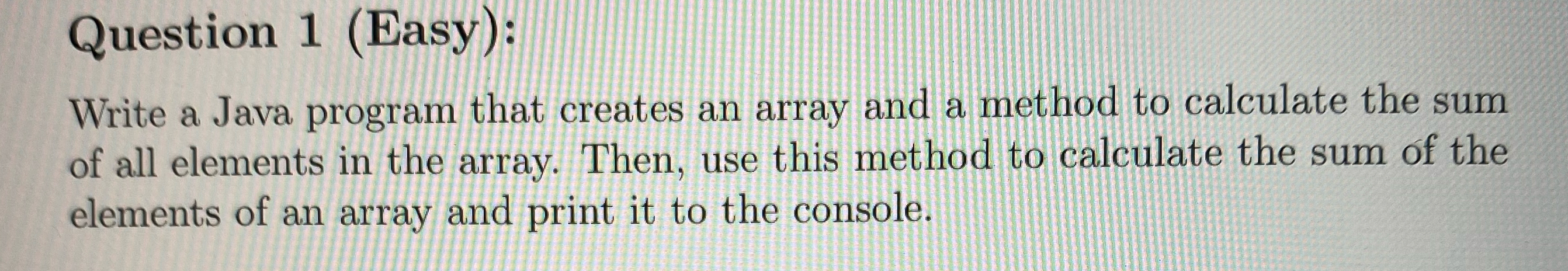 Question 1 ( Easy ) : Write a Java program that