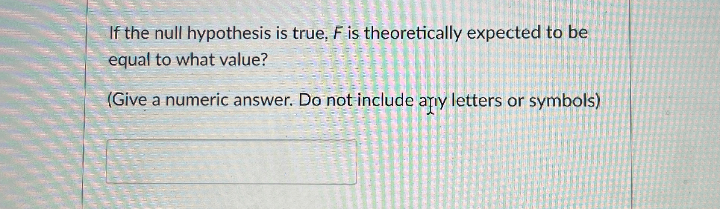 If the null hypothesis is true, F is