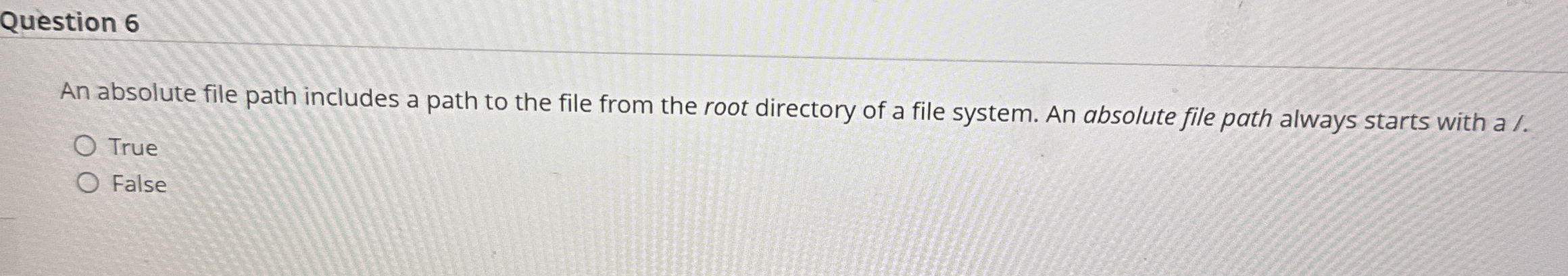 Question 6 An absolute file path includes a path