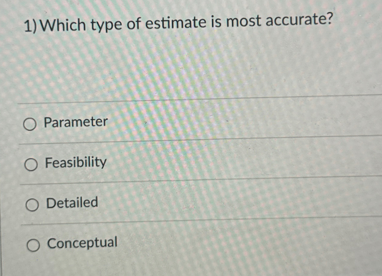Which type of estimate is most accurate?