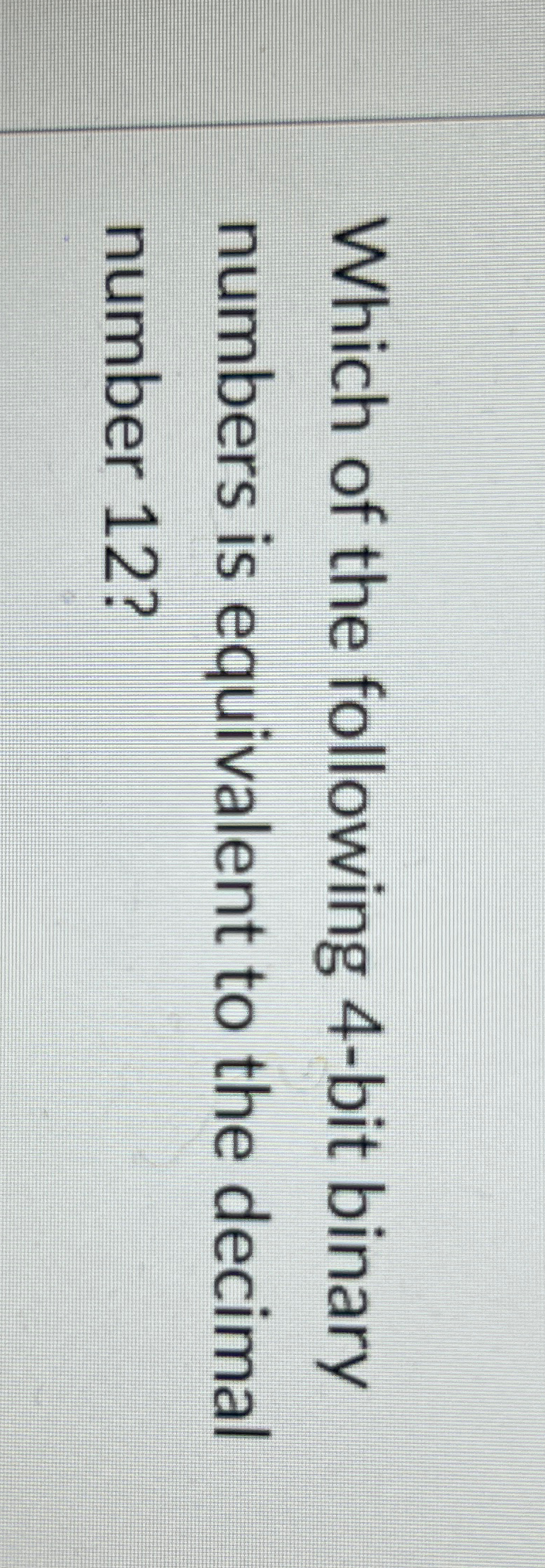Which of the following 4 - bit binary numbers is