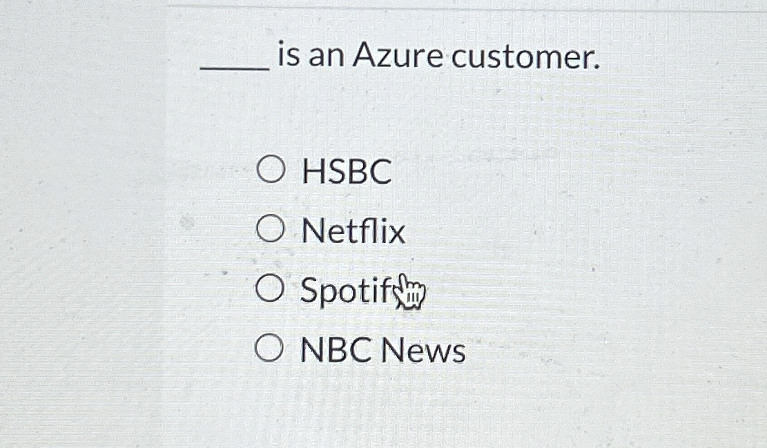 q , is an Azure customer. HSBC Netflix Spotiffinm