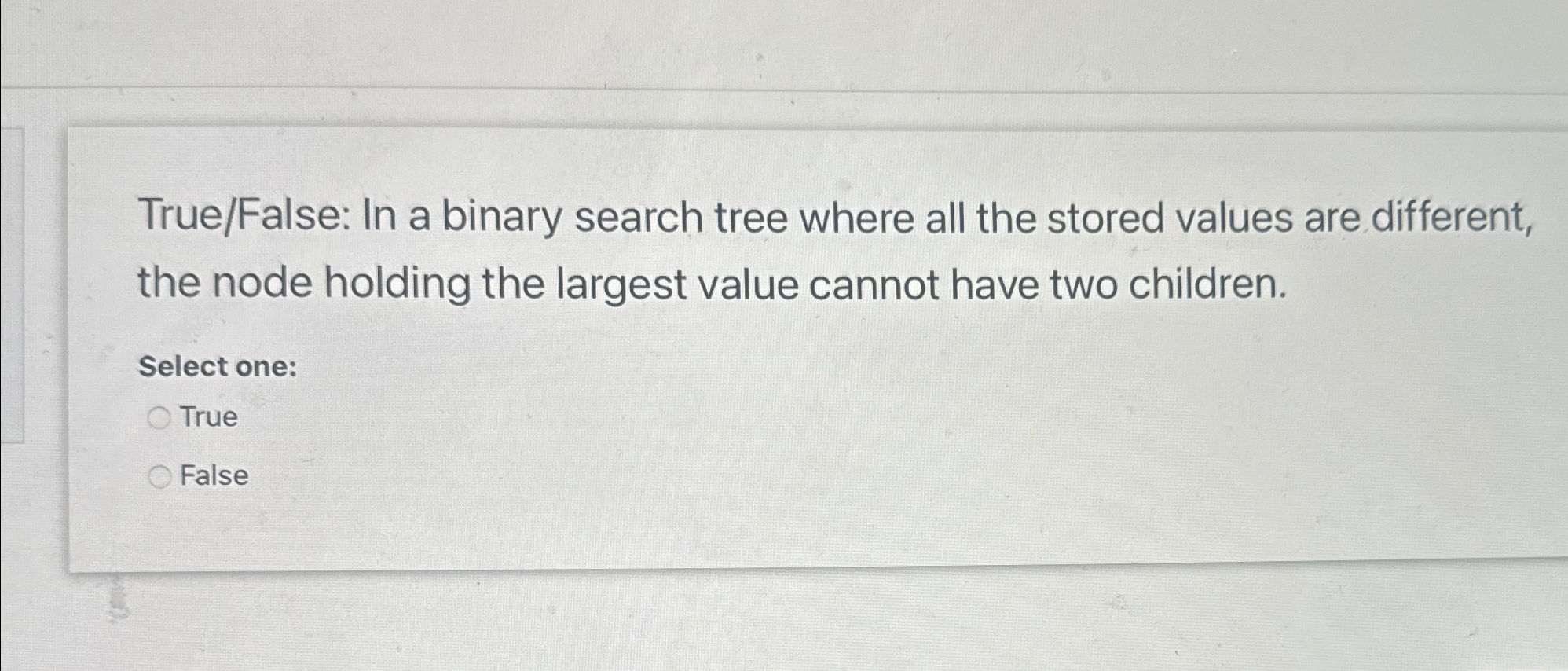 True / False: In a binary search tree where all