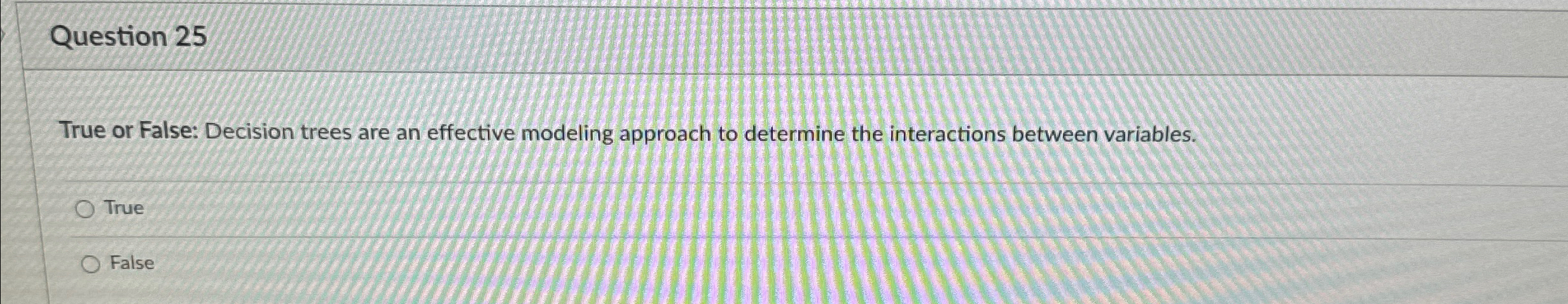 Question 2 5 True or False: Decision trees are an