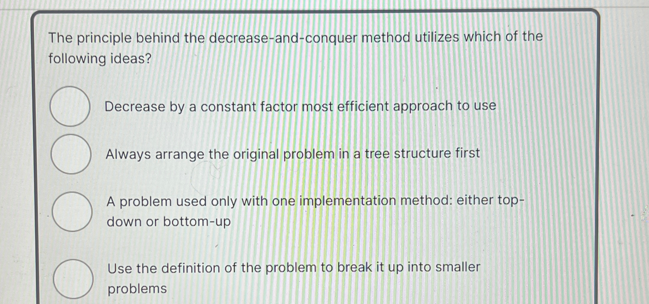 The principle behind the decrease - and - conquer
