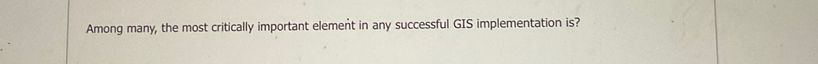 Among many, the most critically important element