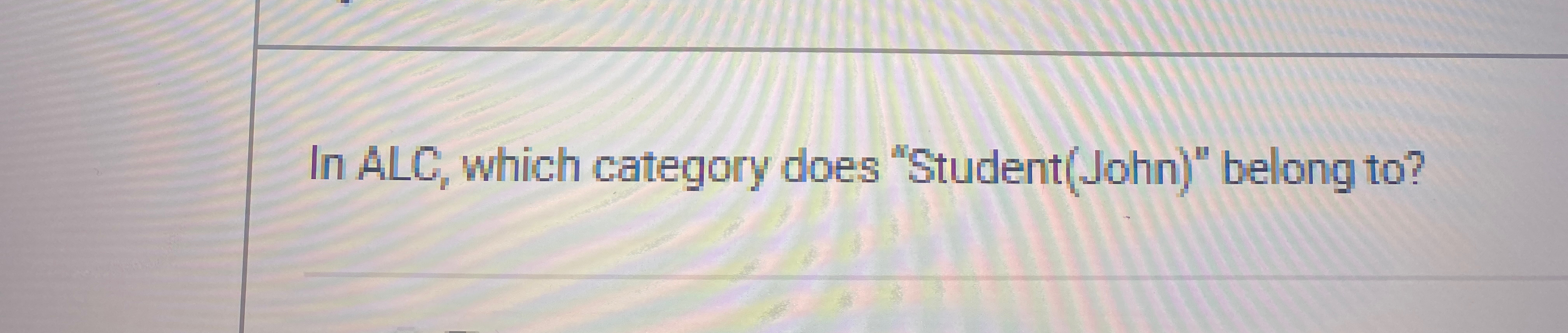In ALC, which category does "Student ( John ) "