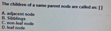 The children of a same parent node are called as: