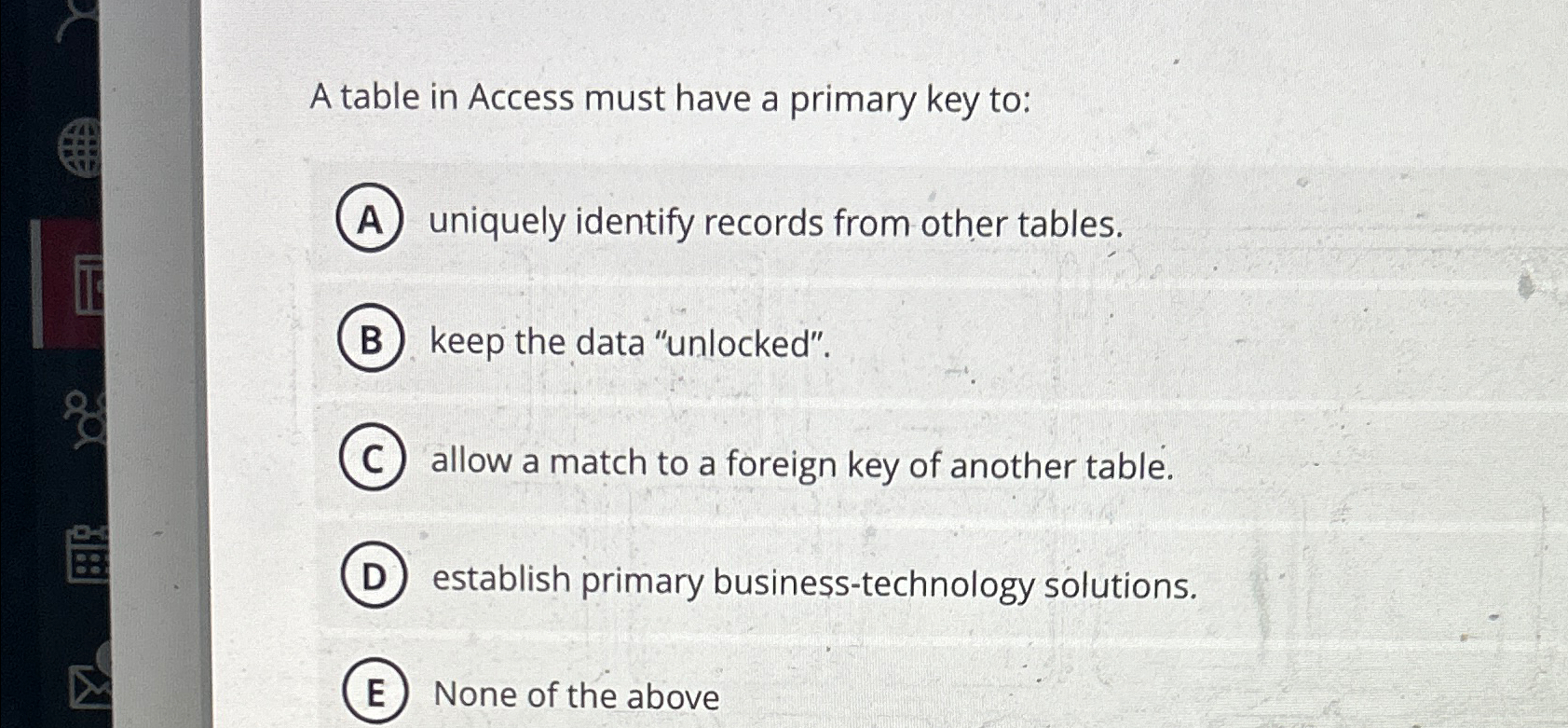 A table in Access must have a primary key to:
