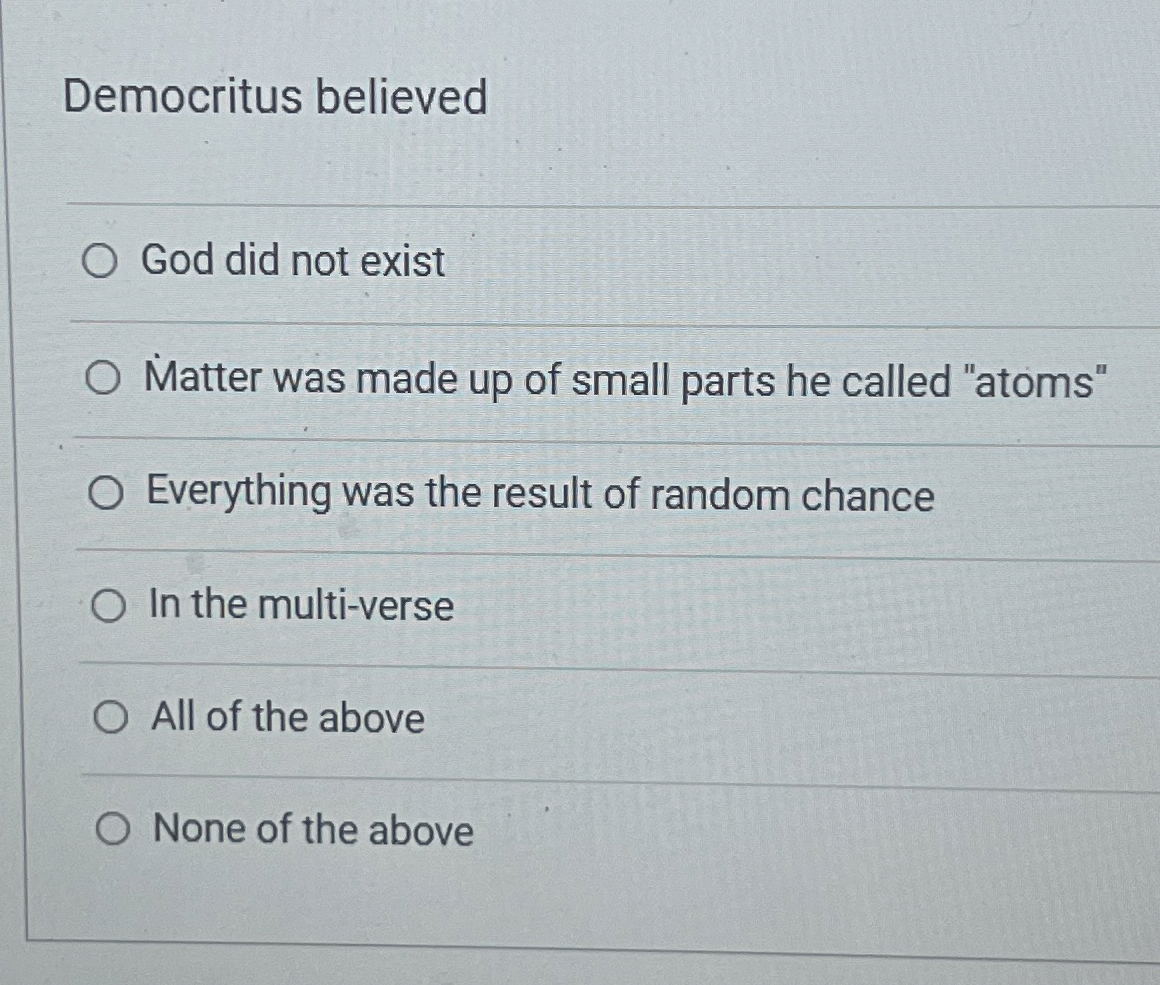 Democritus believed God did not exist Matter was