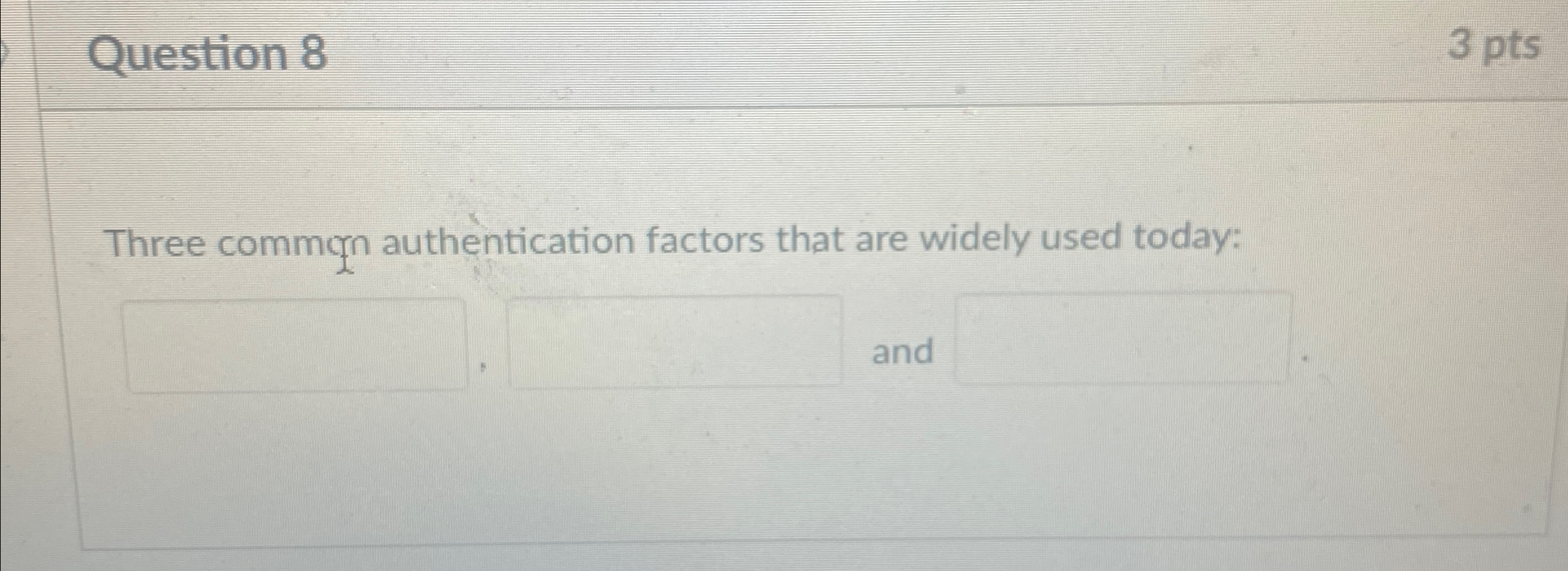 Question 8 3 pts Three commgn authentication