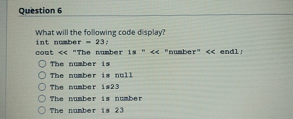 Question 6 What will the following code display?